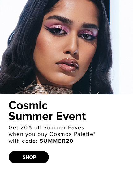 Cosmic Summer Event. Get 20% off Summer Faves when you buy Cosmos Palette with code: SUMMER20